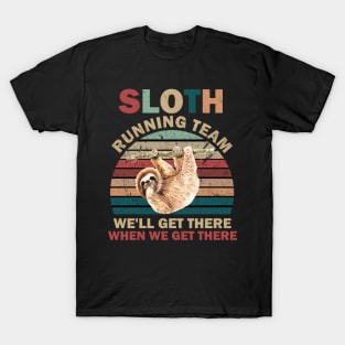 SLOTH RUNNING TEAM, WE'LL GET THERE WHEN WE GET THERE T-Shirt